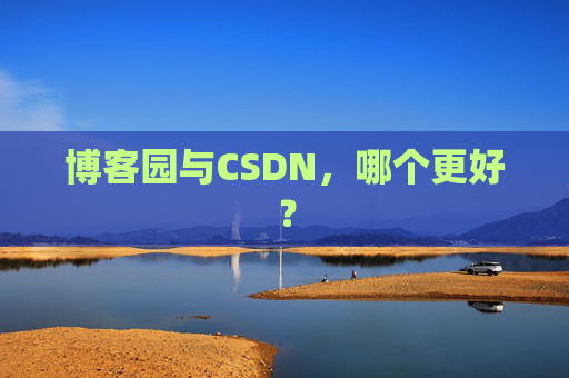 博客园与CSDN，哪个更好？